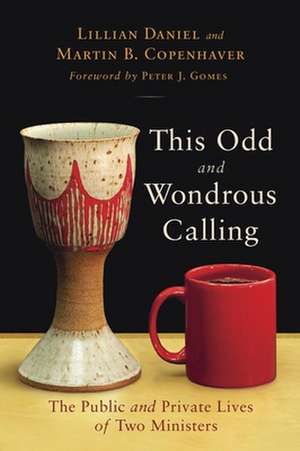 This Odd and Wondrous Calling: The Public and Private Lives of Two Ministers de Lillian Daniel