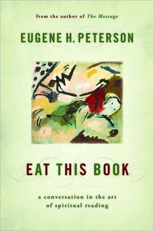 Eat This Book: A Conversation in the Art of Spiritual Reading de Eugene H. Peterson