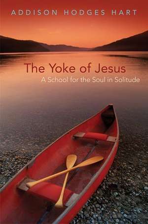 The Yoke of Jesus: A School for the Soul in Solitude de Addison Hodges Hart