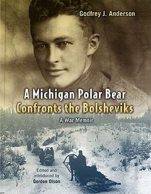 A Michigan Polar Bear Confronts the Bolsheviks: A War Memoir de Godfrey J. Anderson