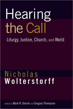 Hearing the Call: Liturgy, Justice, Church, and World de Nicholas Wolterstorff