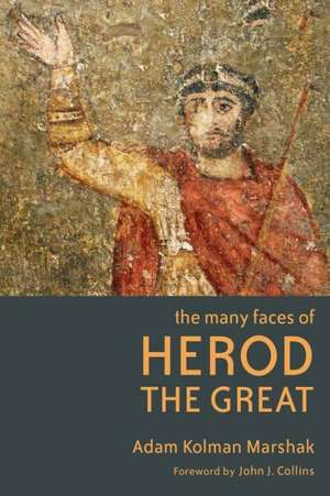 The Many Faces of Herod the Great de Adam Kolman Marshak