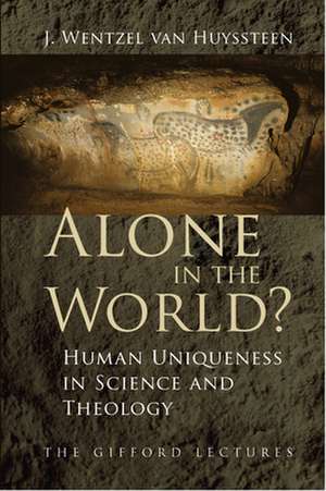 Alone in the World?: Human Uniqueness in Science and Theology de J. Wentzel Van Huyssteen