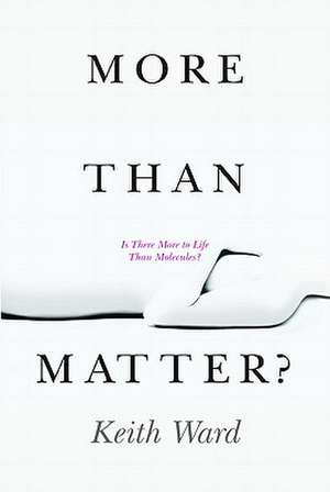 More Than Matter?: Is There More to Life Than Molecules? de Keith Ward