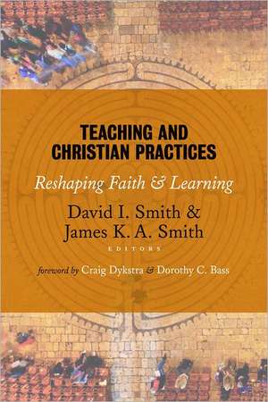 Teaching and Christian Practices: Reshaping Faith and Learning de Craig Dykstra