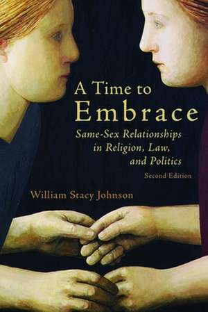 A Time to Embrace: Same-Sex Relationships in Religion, Law, and Politics, 2nd Edition de William Stacy Johnson