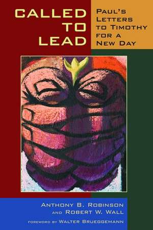 Called to Lead: Paul's Letters to Timothy for a New Day de Anthony B. Robinson