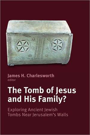 The Tomb of Jesus and His Family?: Exploring Ancient Jewish Tombs Near Jerusalem's Walls de James H. Charlesworth