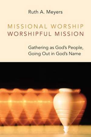 Missional Worship, Worshipful Mission de Ruth A. Meyers