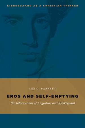 Eros and Self-Emptying: The Intersections of Augustine and Kierkegaard de Lee C. Barrett