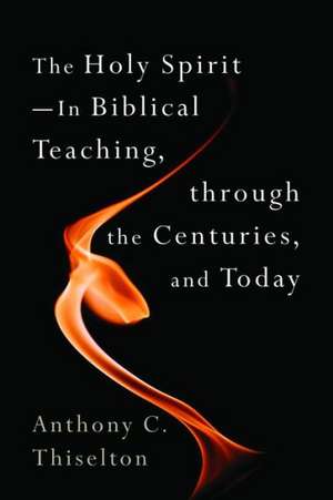 The Holy Spirit -- In Biblical Teaching, Through the Centuries, and Today de Anthony C. Thiselton