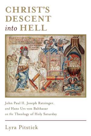 Christ's Descent Into Hell: John Paul II, Joseph Ratzinger, and Hans Urs Von Balthasar on the Theology of Holy Saturday de Alyssa Lyra Pitstick