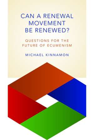 Can a Renewal Movement Be Renewed?: Questions for the Future of Ecumenism de Michael Kinnamon