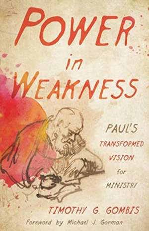 Power in Weakness de Timothy G Gombis