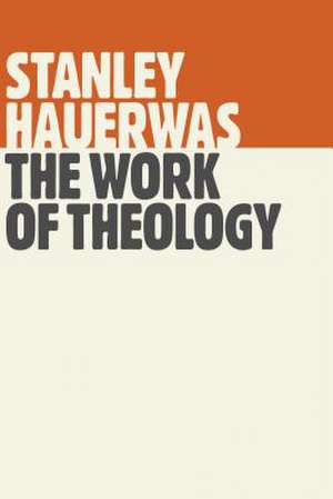 The Work of Theology de Stanley Hauerwas