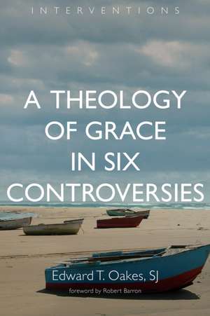 A Theology of Grace in Six Controversies de Edward T.S. J. Oakes