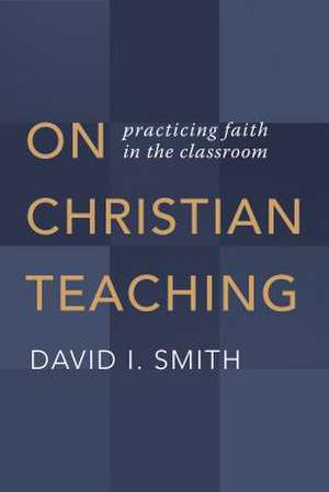 On Christian Teaching de David I Smith