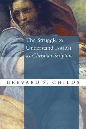 The Struggle to Understand Isaiah as Christian Scripture de Brevard S. Childs