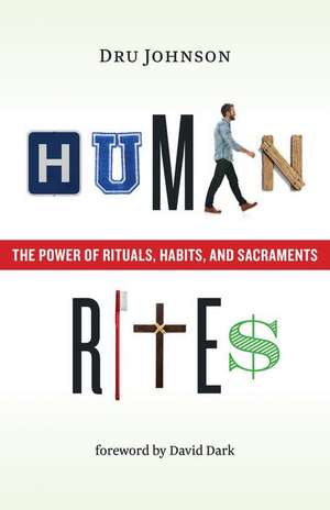 Human Rites: The Power of Rituals, Habits, and Sacraments de Dru Johnson