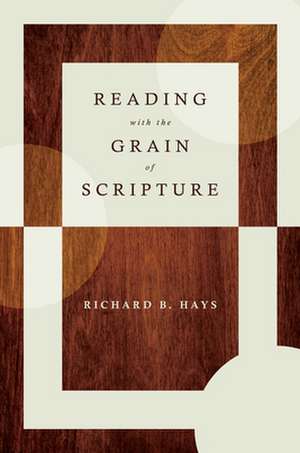 Reading with the Grain of Scripture de Richard B Hays