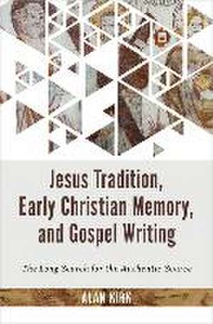 Jesus Tradition, Early Christian Memory, and Gospel Writing de Alan Kirk