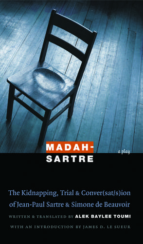 Madah-Sartre: The Kidnapping, Trial, and Conver(sat/s)ion of Jean-Paul Sartre and Simone de Beauvoir de Alek Baylee Toumi