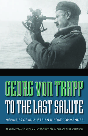 To the Last Salute: Memories of an Austrian U-Boat Commander de Georg von Trapp