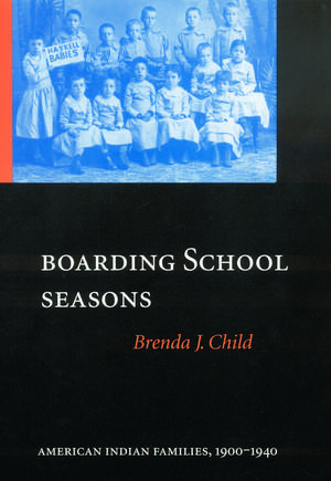 Boarding School Seasons: American Indian Families, 1900-1940 de Brenda J. Child