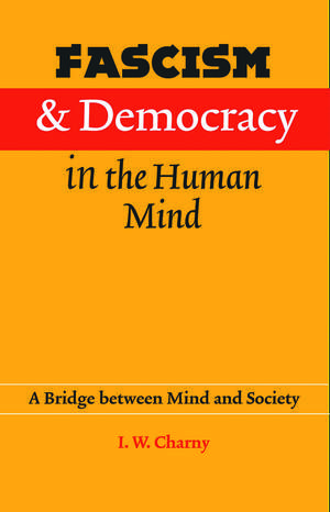 Fascism and Democracy in the Human Mind: A Bridge between Mind and Society de Israel W. Charny