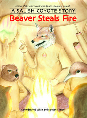 Beaver Steals Fire: A Salish Coyote Story de Confederated Salish and Kootenai Tribes