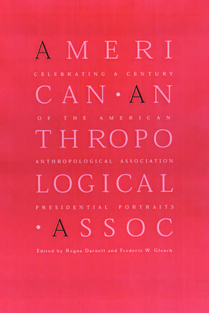 Celebrating a Century of the American Anthropological Association: Presidential Portraits de Regna Darnell