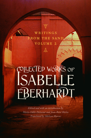 Writings from the Sand, Volume 2: Collected Works of Isabelle Eberhardt de Isabelle Eberhardt