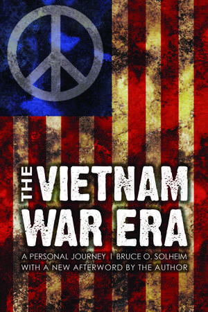 The Vietnam War Era – A Personal Journey de Bruce O. Solheim