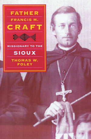 Father Francis M. Craft, Missionary to the Sioux de Thomas W. Foley