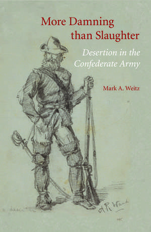 More Damning than Slaughter: Desertion in the Confederate Army de Mark A. Weitz