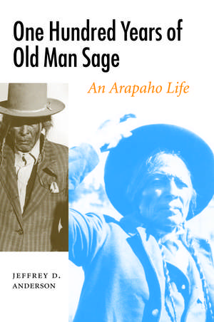 One Hundred Years of Old Man Sage: An Arapaho Life de Jeffrey D. Anderson