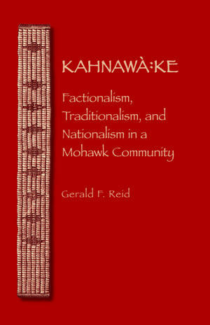 Kahnawà:ke: Factionalism, Traditionalism, and Nationalism in a Mohawk Community de Gerald F. Reid