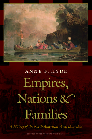 Empires, Nations, and Families: A History of the North American West, 1800-1860 de Anne F. Hyde