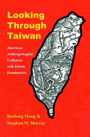 Looking through Taiwan: American Anthropologists' Collusion with Ethnic Domination de Keelung Hong