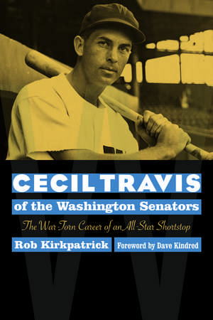 Cecil Travis of the Washington Senators: The War-Torn Career of an All-Star Shortstop de Robert J. Kirkpatrick