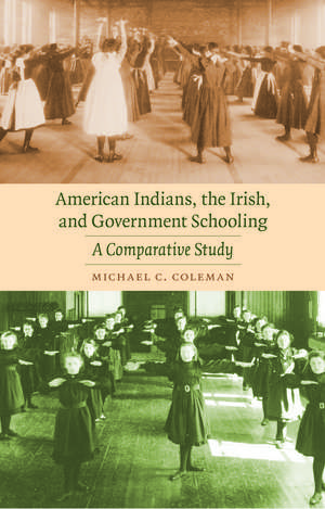 American Indians, the Irish, and Government Schooling: A Comparative Study de Michael C. Coleman