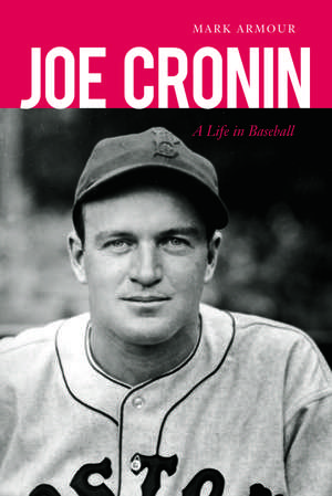 Joe Cronin: A Life in Baseball de Mark Armour