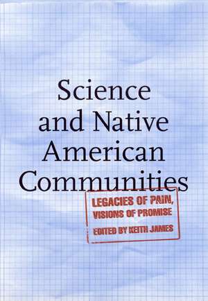 Science and Native American Communities: Legacies of Pain, Visions of Promise de Keith James