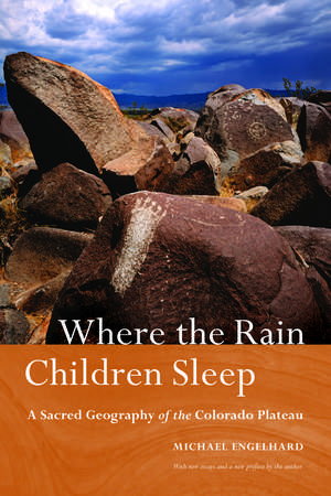 Where the Rain Children Sleep: A Sacred Geography of the Colorado Plateau de Michael Engelhard