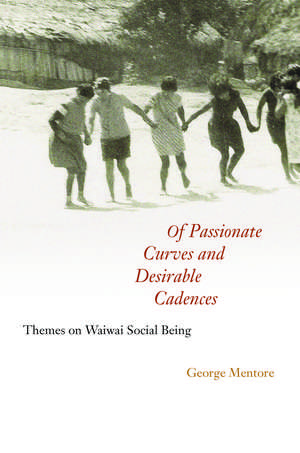 Of Passionate Curves and Desirable Cadences: Themes on Waiwai Social Being de George Mentore