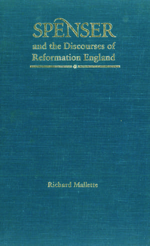 Spenser and the Discourses of Reformation England de Richard Mallette