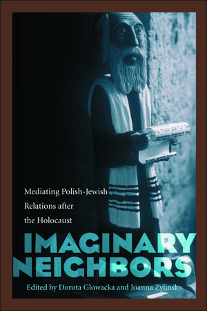 Imaginary Neighbors: Mediating Polish-Jewish Relations after the Holocaust de Dr. Dorota Glowacka