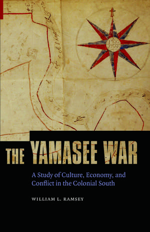 The Yamasee War: A Study of Culture, Economy, and Conflict in the Colonial South de William L. Ramsey