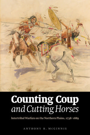 Counting Coup and Cutting Horses: Intertribal Warfare on the Northern Plains, 1738-1889 de Anthony R. McGinnis