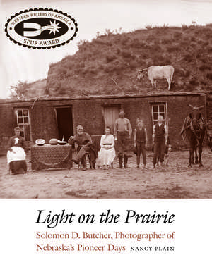 Light on the Prairie: Solomon D. Butcher, Photographer of Nebraska's Pioneer Days de Nancy Plain